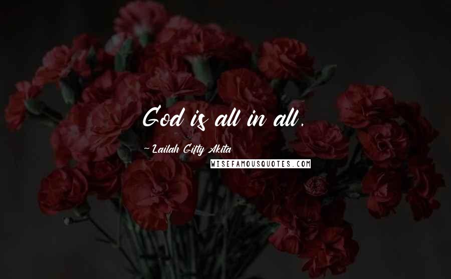 Lailah Gifty Akita Quotes: God is all in all.