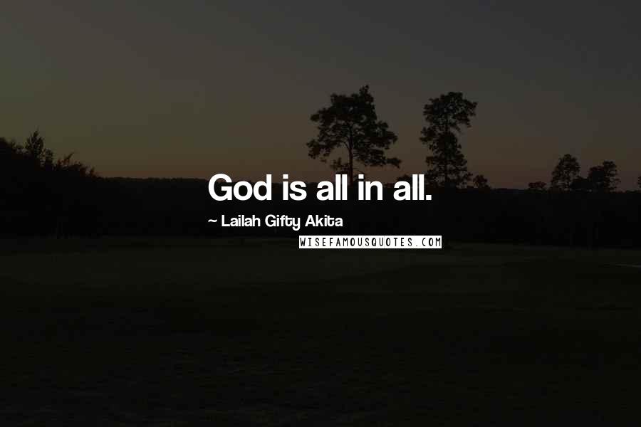 Lailah Gifty Akita Quotes: God is all in all.