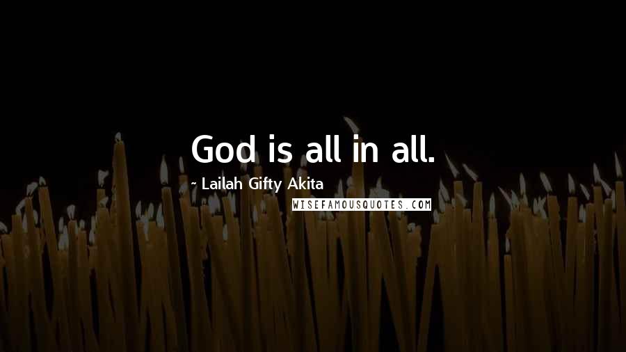 Lailah Gifty Akita Quotes: God is all in all.