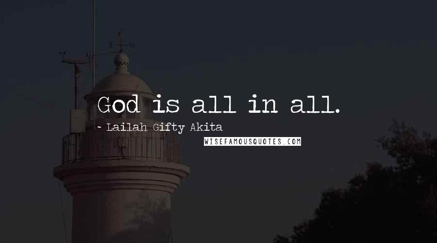 Lailah Gifty Akita Quotes: God is all in all.