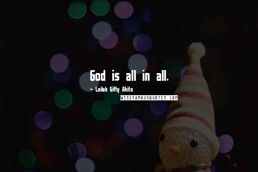 Lailah Gifty Akita Quotes: God is all in all.