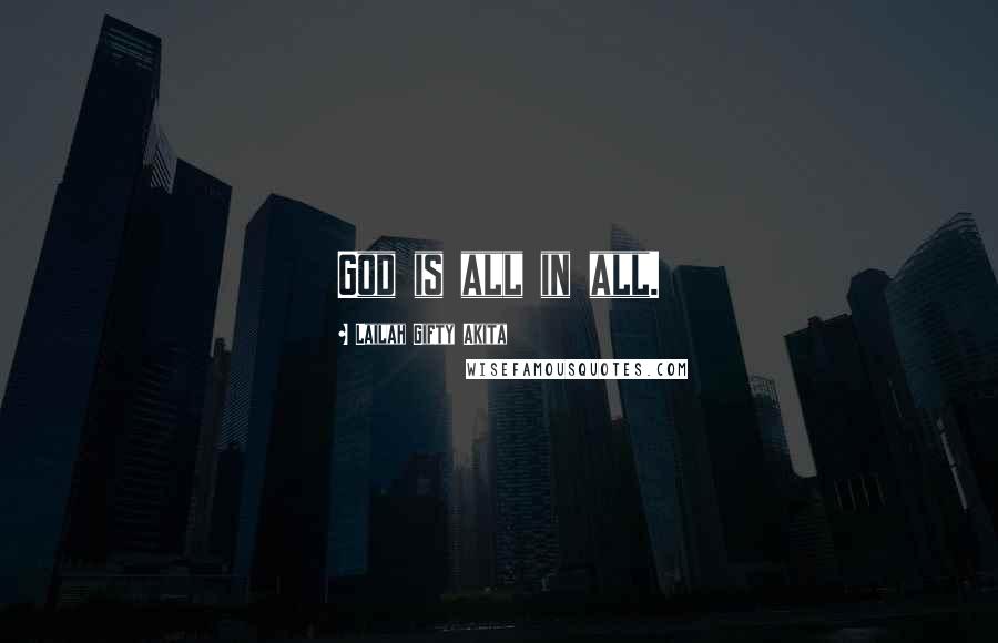 Lailah Gifty Akita Quotes: God is all in all.