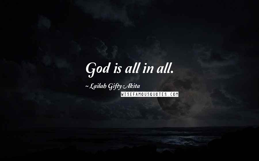 Lailah Gifty Akita Quotes: God is all in all.