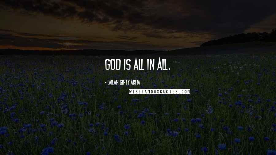 Lailah Gifty Akita Quotes: God is all in all.