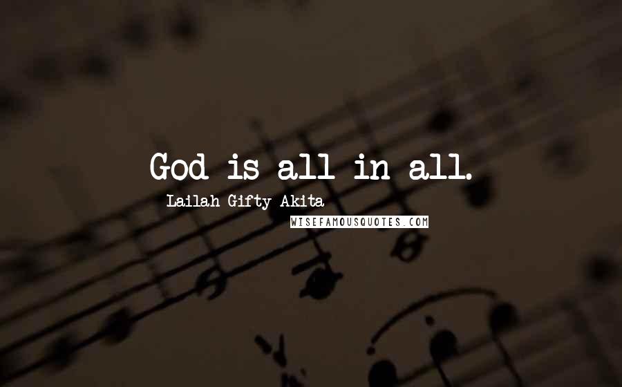 Lailah Gifty Akita Quotes: God is all in all.