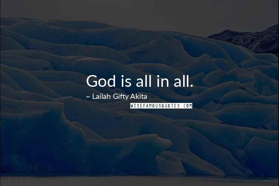Lailah Gifty Akita Quotes: God is all in all.