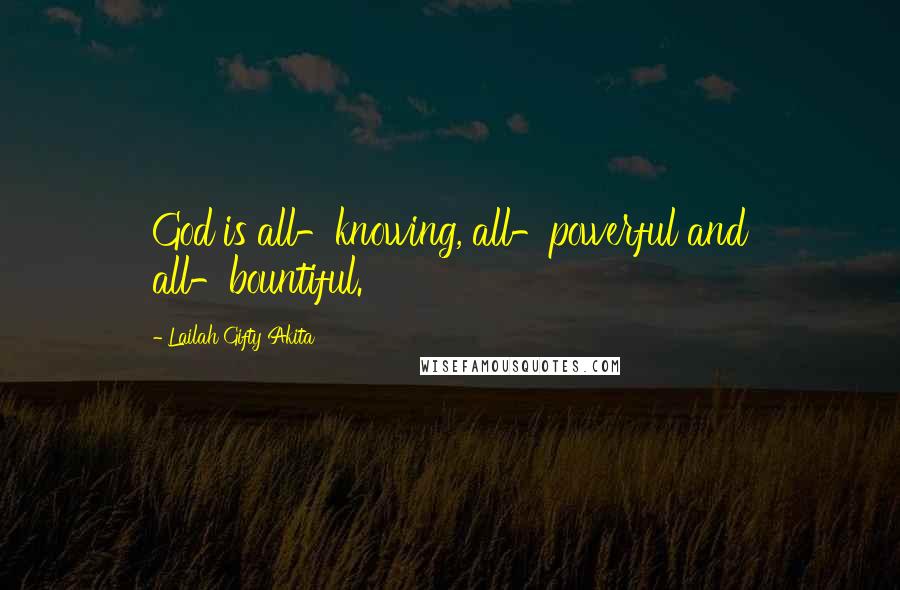 Lailah Gifty Akita Quotes: God is all-knowing, all-powerful and all-bountiful.