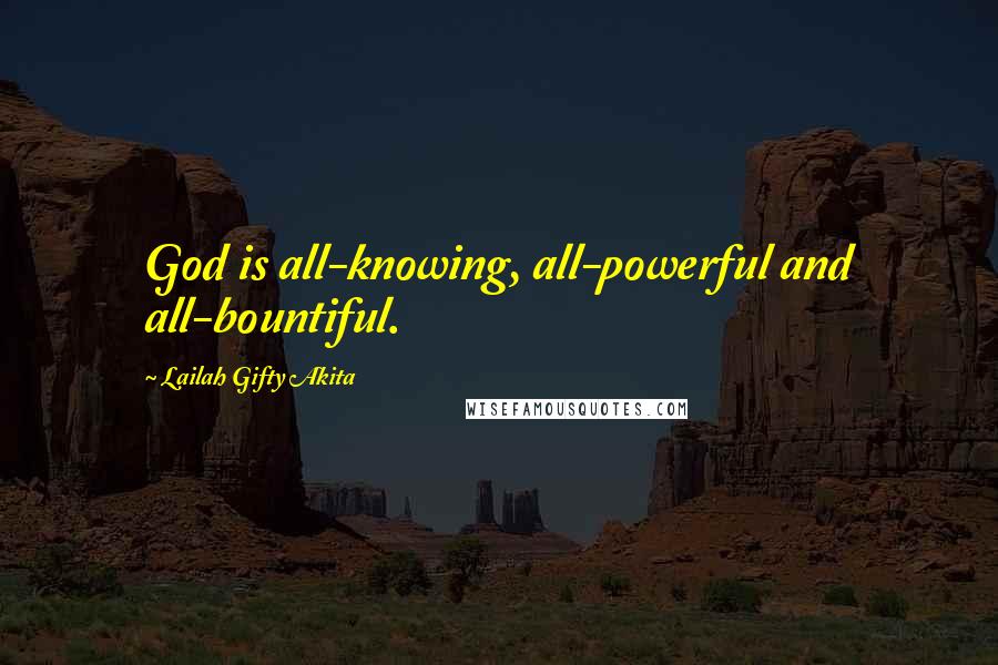 Lailah Gifty Akita Quotes: God is all-knowing, all-powerful and all-bountiful.