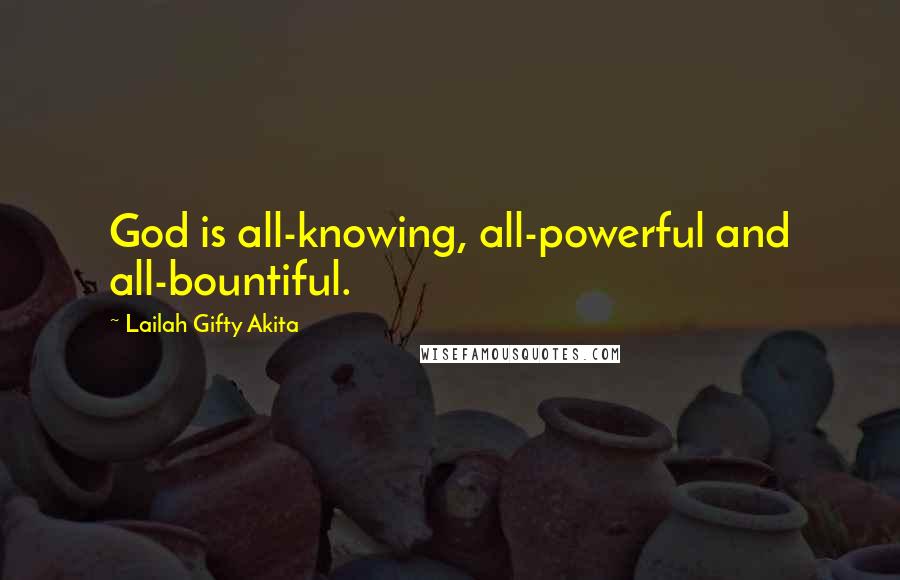 Lailah Gifty Akita Quotes: God is all-knowing, all-powerful and all-bountiful.