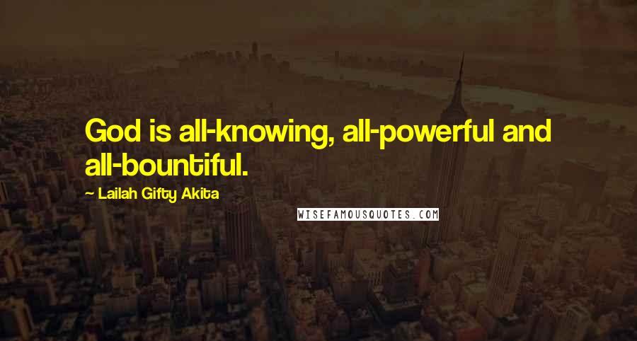 Lailah Gifty Akita Quotes: God is all-knowing, all-powerful and all-bountiful.