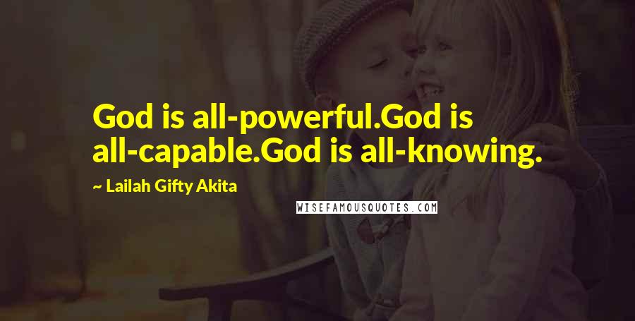 Lailah Gifty Akita Quotes: God is all-powerful.God is all-capable.God is all-knowing.