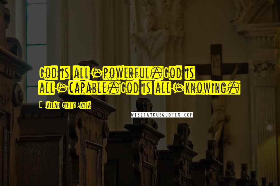 Lailah Gifty Akita Quotes: God is all-powerful.God is all-capable.God is all-knowing.