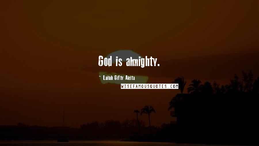 Lailah Gifty Akita Quotes: God is almighty.