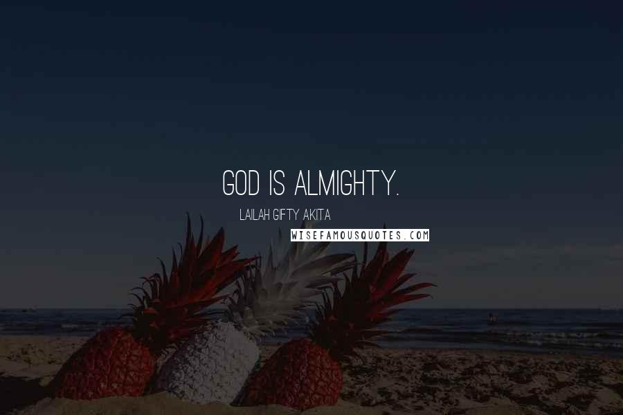 Lailah Gifty Akita Quotes: God is almighty.