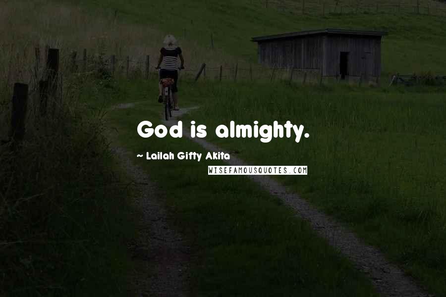 Lailah Gifty Akita Quotes: God is almighty.