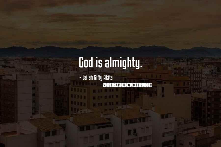 Lailah Gifty Akita Quotes: God is almighty.