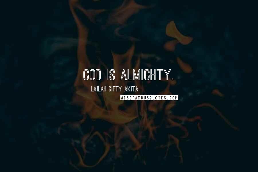 Lailah Gifty Akita Quotes: God is almighty.