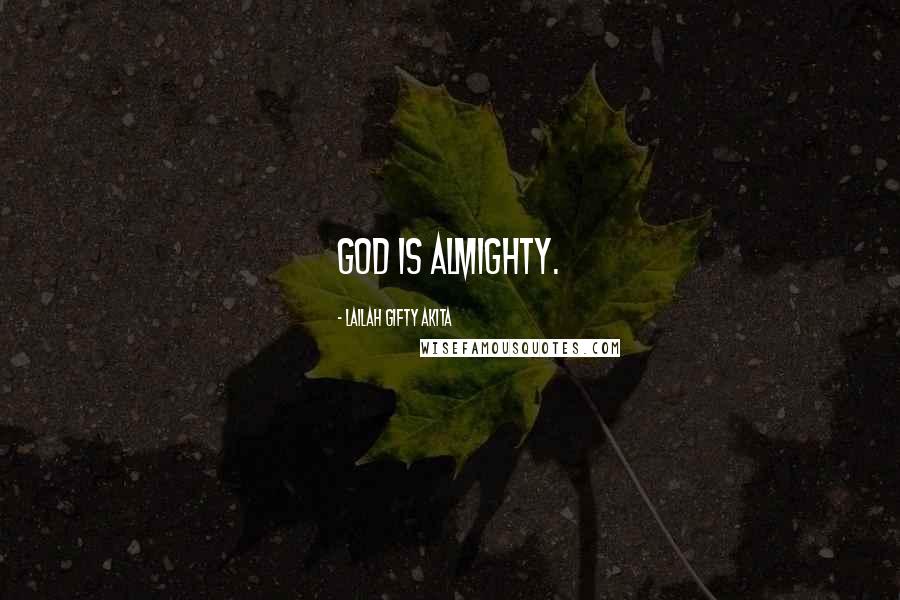 Lailah Gifty Akita Quotes: God is almighty.