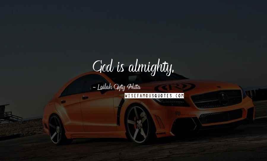 Lailah Gifty Akita Quotes: God is almighty.