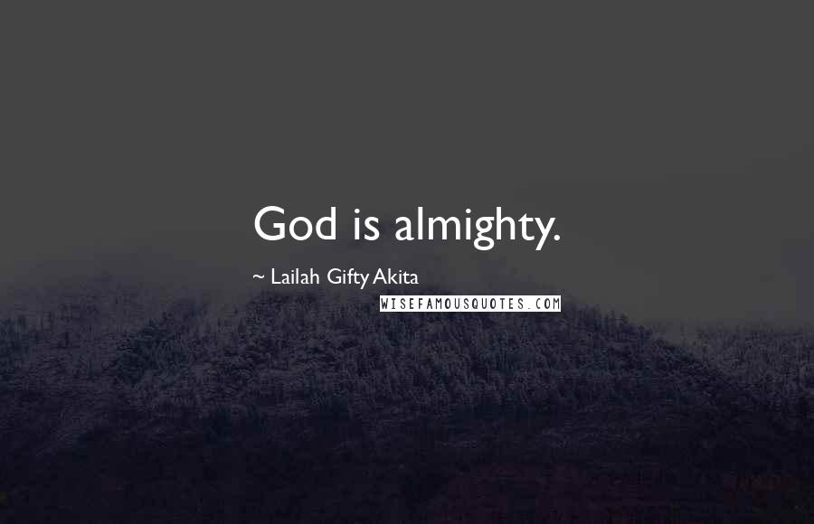 Lailah Gifty Akita Quotes: God is almighty.
