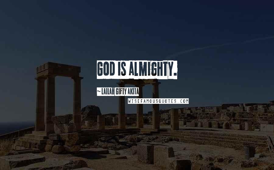 Lailah Gifty Akita Quotes: God is almighty.