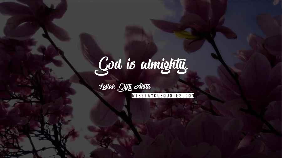 Lailah Gifty Akita Quotes: God is almighty.