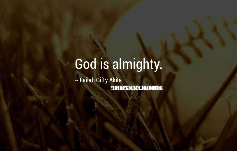Lailah Gifty Akita Quotes: God is almighty.