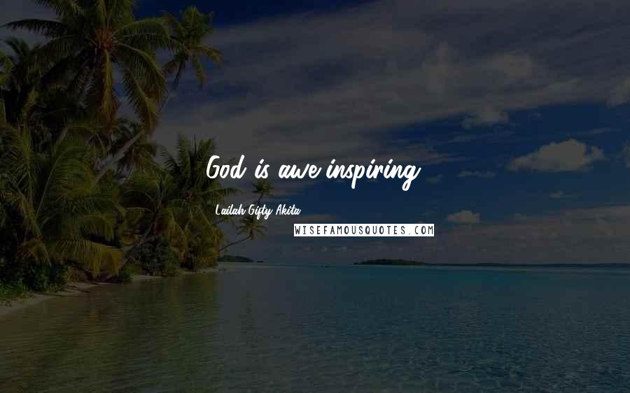 Lailah Gifty Akita Quotes: God is awe-inspiring.