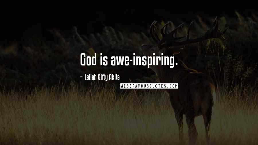 Lailah Gifty Akita Quotes: God is awe-inspiring.