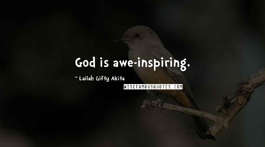 Lailah Gifty Akita Quotes: God is awe-inspiring.