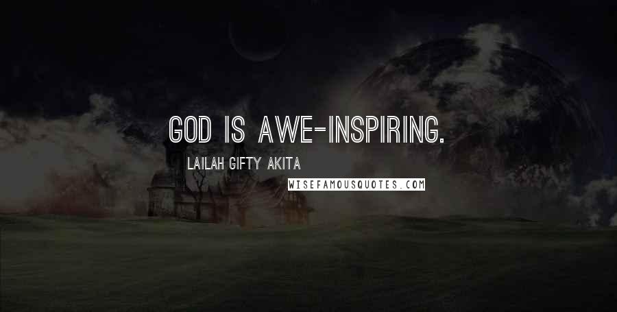 Lailah Gifty Akita Quotes: God is awe-inspiring.