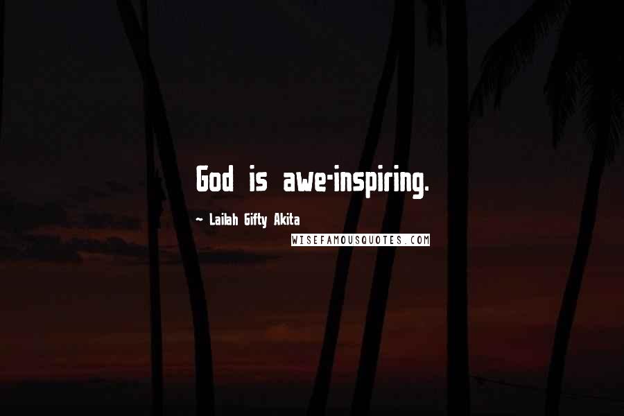 Lailah Gifty Akita Quotes: God is awe-inspiring.