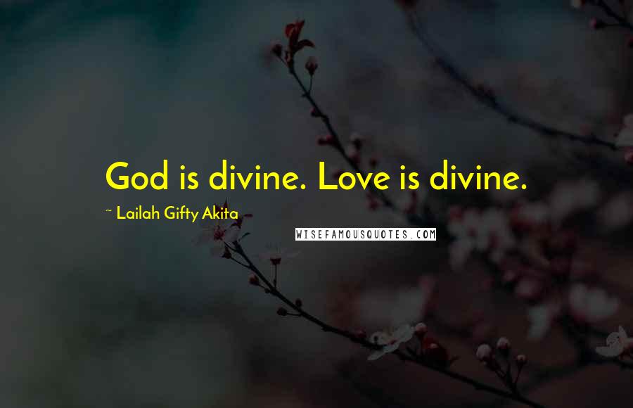 Lailah Gifty Akita Quotes: God is divine. Love is divine.