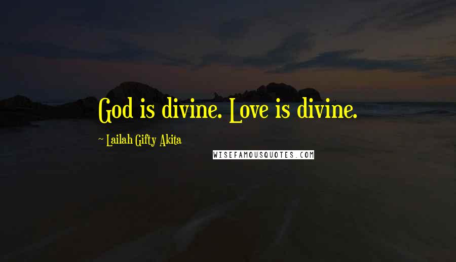 Lailah Gifty Akita Quotes: God is divine. Love is divine.