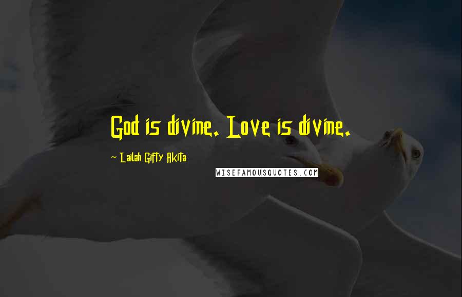 Lailah Gifty Akita Quotes: God is divine. Love is divine.