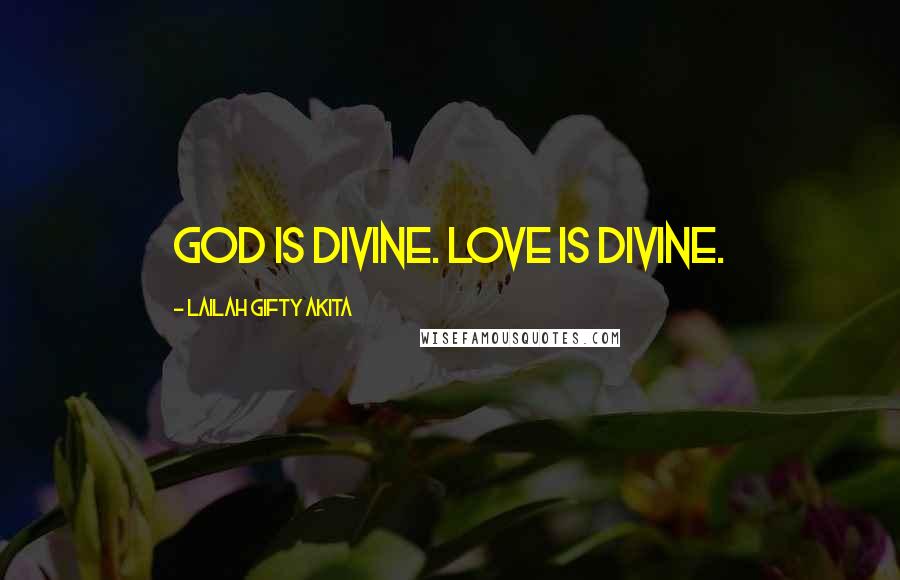Lailah Gifty Akita Quotes: God is divine. Love is divine.
