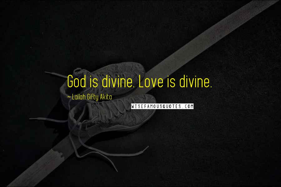 Lailah Gifty Akita Quotes: God is divine. Love is divine.