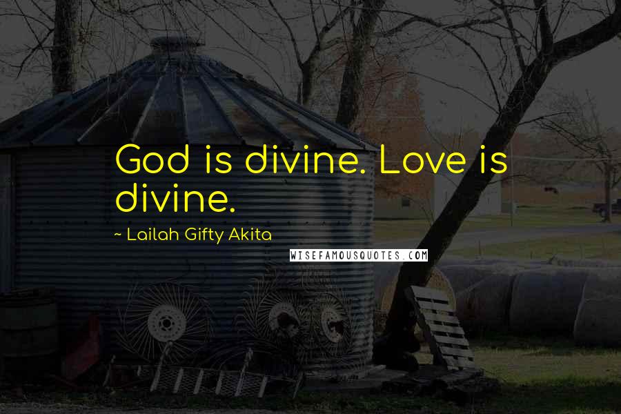 Lailah Gifty Akita Quotes: God is divine. Love is divine.