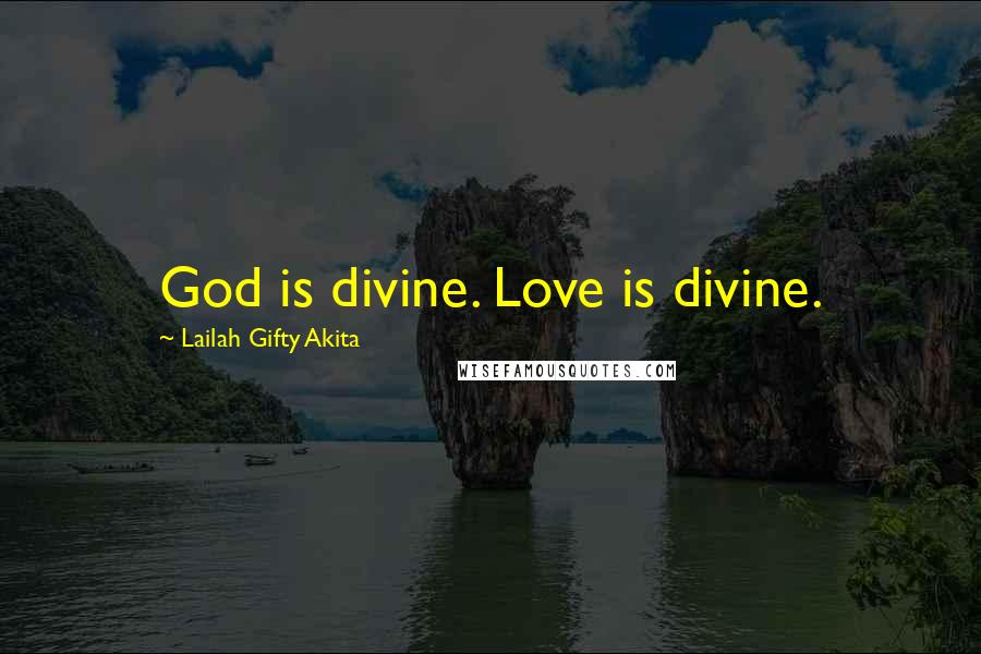 Lailah Gifty Akita Quotes: God is divine. Love is divine.