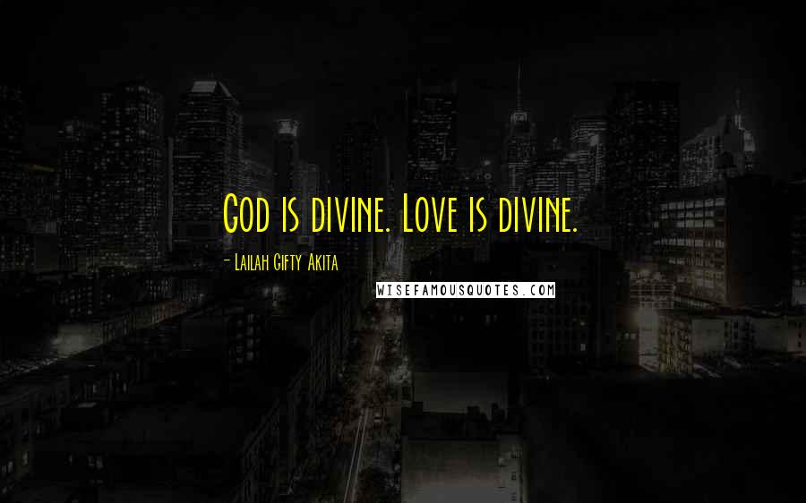 Lailah Gifty Akita Quotes: God is divine. Love is divine.