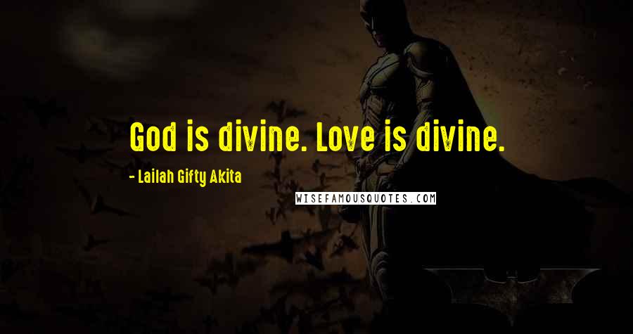 Lailah Gifty Akita Quotes: God is divine. Love is divine.