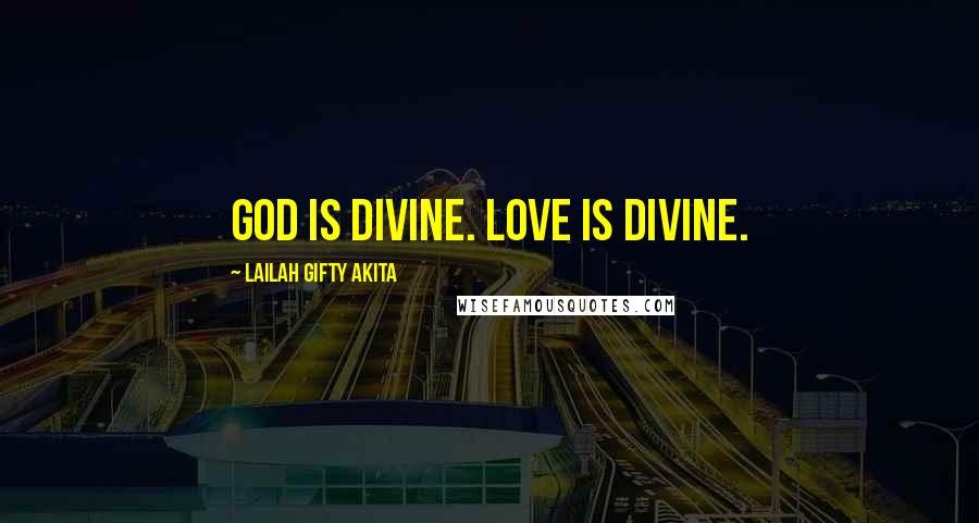 Lailah Gifty Akita Quotes: God is divine. Love is divine.