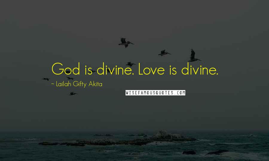 Lailah Gifty Akita Quotes: God is divine. Love is divine.