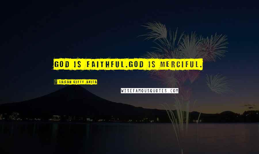 Lailah Gifty Akita Quotes: God is faithful.God is merciful.
