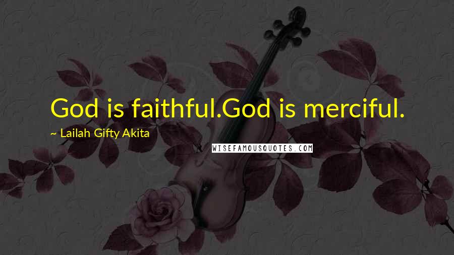 Lailah Gifty Akita Quotes: God is faithful.God is merciful.