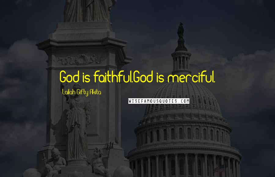 Lailah Gifty Akita Quotes: God is faithful.God is merciful.