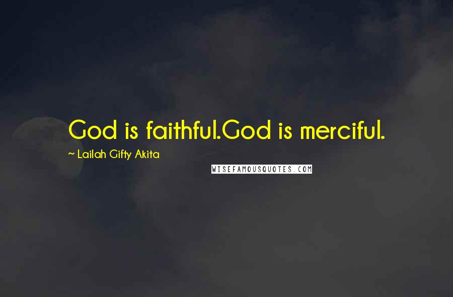 Lailah Gifty Akita Quotes: God is faithful.God is merciful.