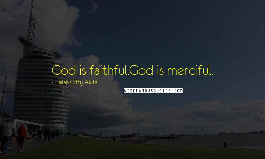 Lailah Gifty Akita Quotes: God is faithful.God is merciful.