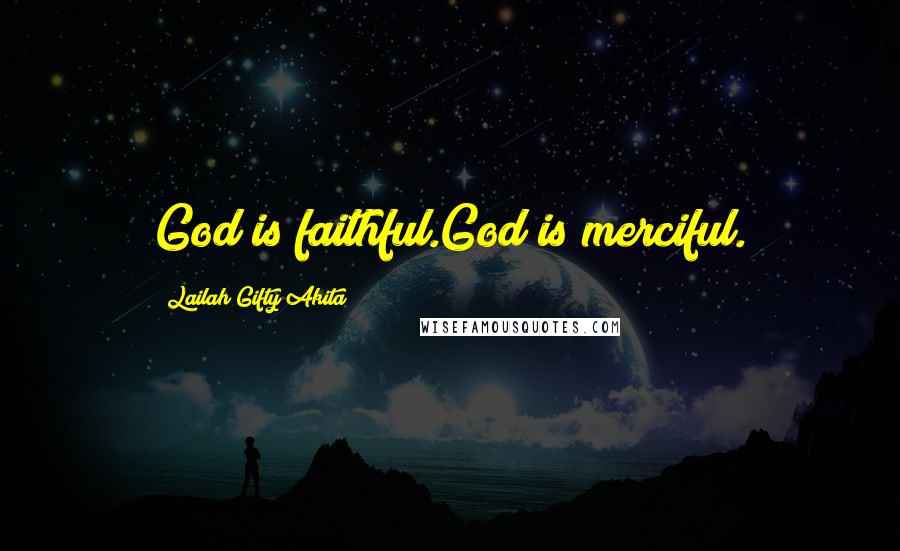 Lailah Gifty Akita Quotes: God is faithful.God is merciful.