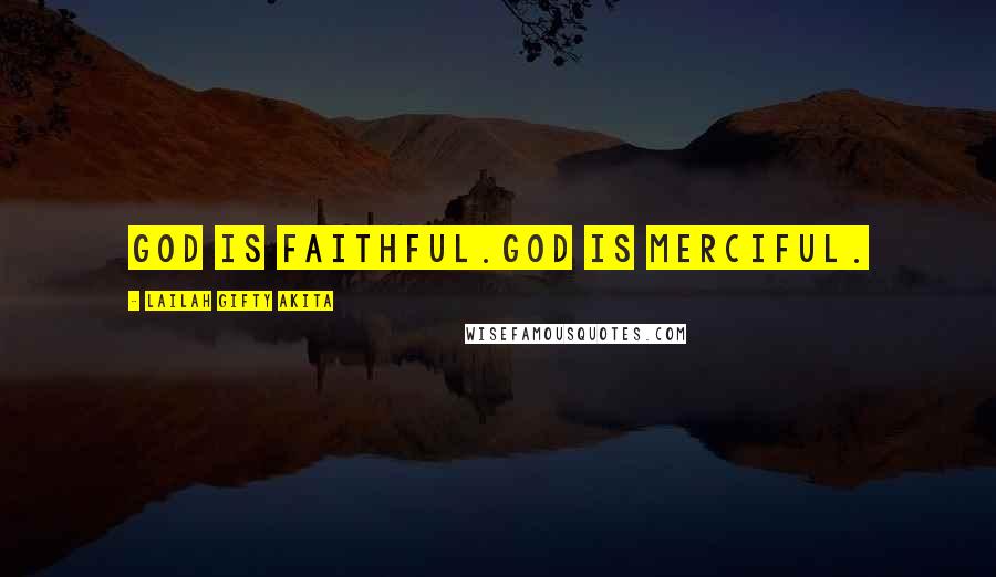 Lailah Gifty Akita Quotes: God is faithful.God is merciful.